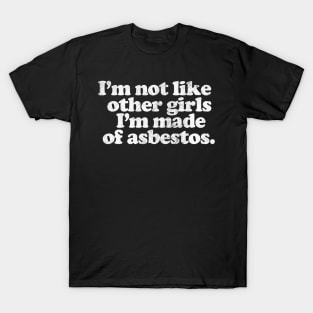 I'm Not Like Other Girls I'm made of asbestos T-Shirt